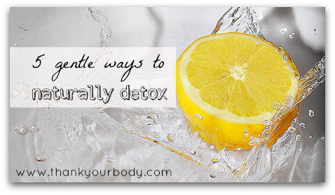 5 ways to detox your body safely and gently.