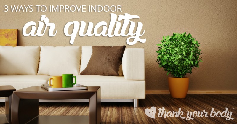 3 simple ways to improve indoor air quality. Good to know.