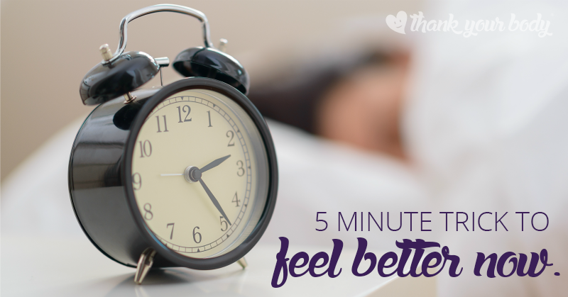 A simple 5 minute trick to feel better now. Go ahead. Try it.