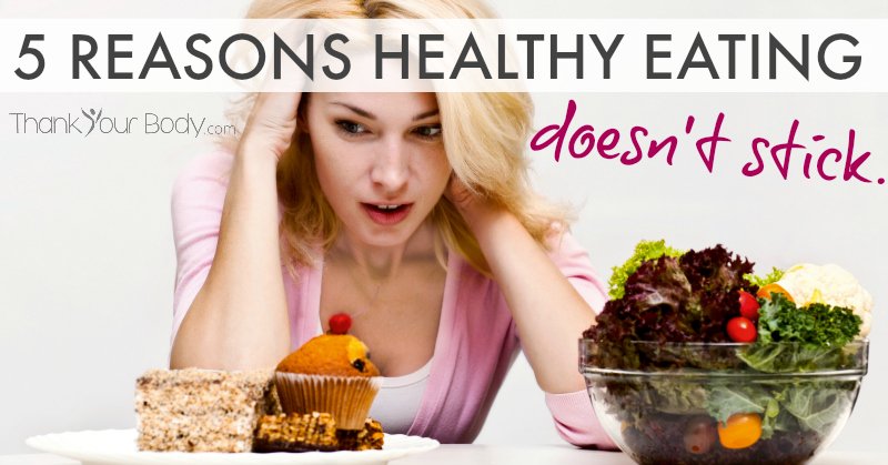 5 reasons healthy eating doesn't stick... and how to overcome them.